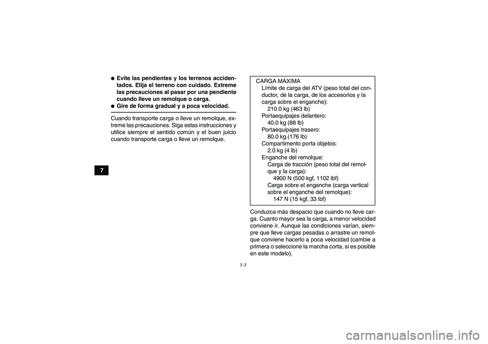 YAMAHA GRIZZLY 350 2011  Manuale de Empleo (in Spanish) 7-7
7
Evite las pendientes y los terrenos acciden-
tados. Elija el terreno con cuidado. Extreme
las precauciones al pasar por una pendiente
cuando lleve un remolque o carga.Gire de forma gradual y a