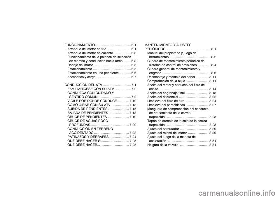 YAMAHA GRIZZLY 350 2011  Manuale de Empleo (in Spanish) FUNCIONAMIENTO....................................... 6-1
Arranque del motor en frío ......................... 6-1
Arranque del motor en caliente  .................. 6-3
Funcionamiento de la palanca 