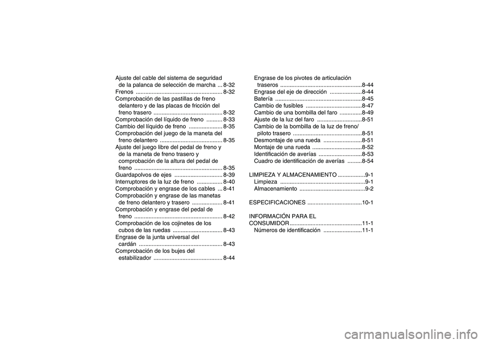 YAMAHA GRIZZLY 350 2011  Manuale de Empleo (in Spanish) Ajuste del cable del sistema de seguridad 
de la palanca de selección de marcha  ... 8-32
Frenos ...................................................... 8-32
Comprobación de las pastillas de freno 
d