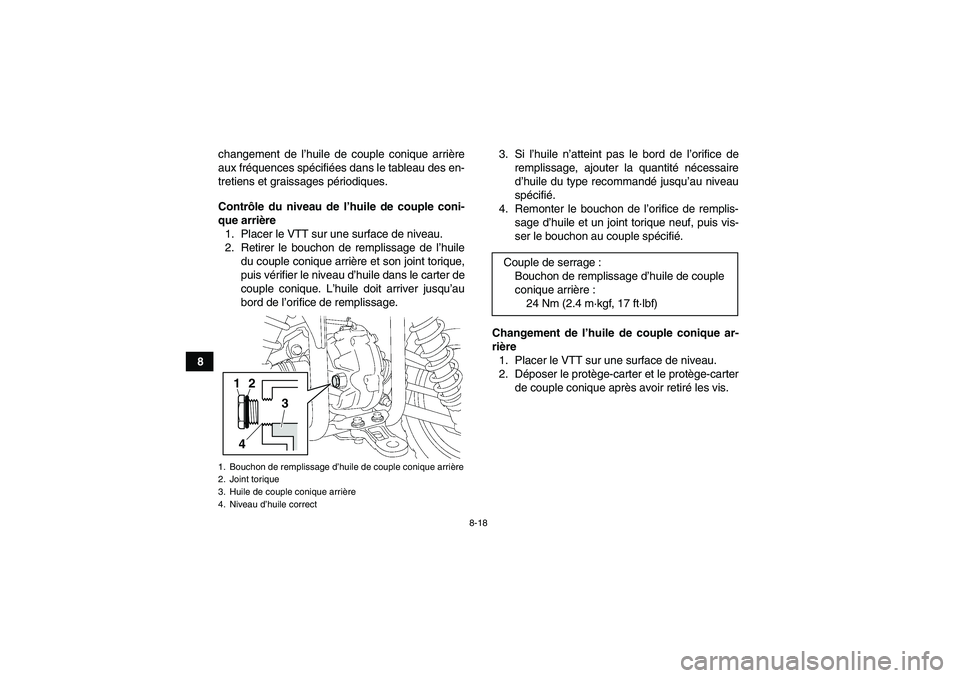 YAMAHA GRIZZLY 350 2011  Notices Demploi (in French) 8-18
8changement de l’huile de couple conique arrière
aux fréquences spécifiées dans le tableau des en-
tretiens et graissages périodiques.
Contrôle du niveau de l’huile de couple coni-
que 