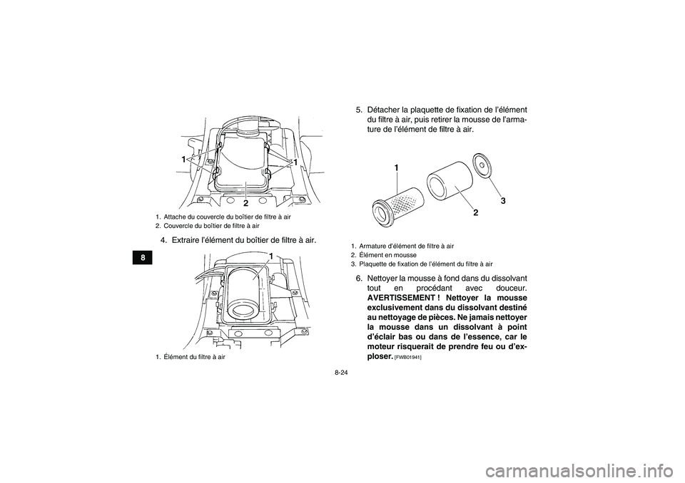 YAMAHA GRIZZLY 350 2011  Notices Demploi (in French) 8-24
84. Extraire l’élément du boîtier de filtre à air.5. Détacher la plaquette de fixation de l’élément
du filtre à air, puis retirer la mousse de l’arma-
ture de l’élément de filtr
