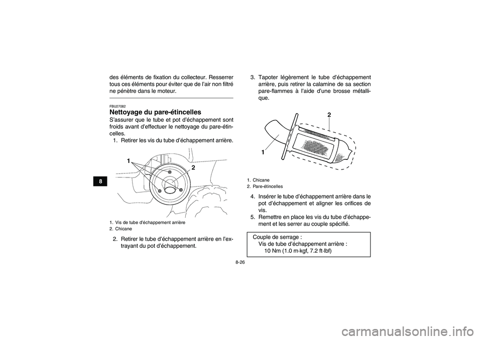 YAMAHA GRIZZLY 350 2011  Notices Demploi (in French) 8-26
8des éléments de fixation du collecteur. Resserrer
tous ces éléments pour éviter que de l’air non filtré
ne pénètre dans le moteur.
FBU27082Nettoyage du pare-étincelles S’assurer que
