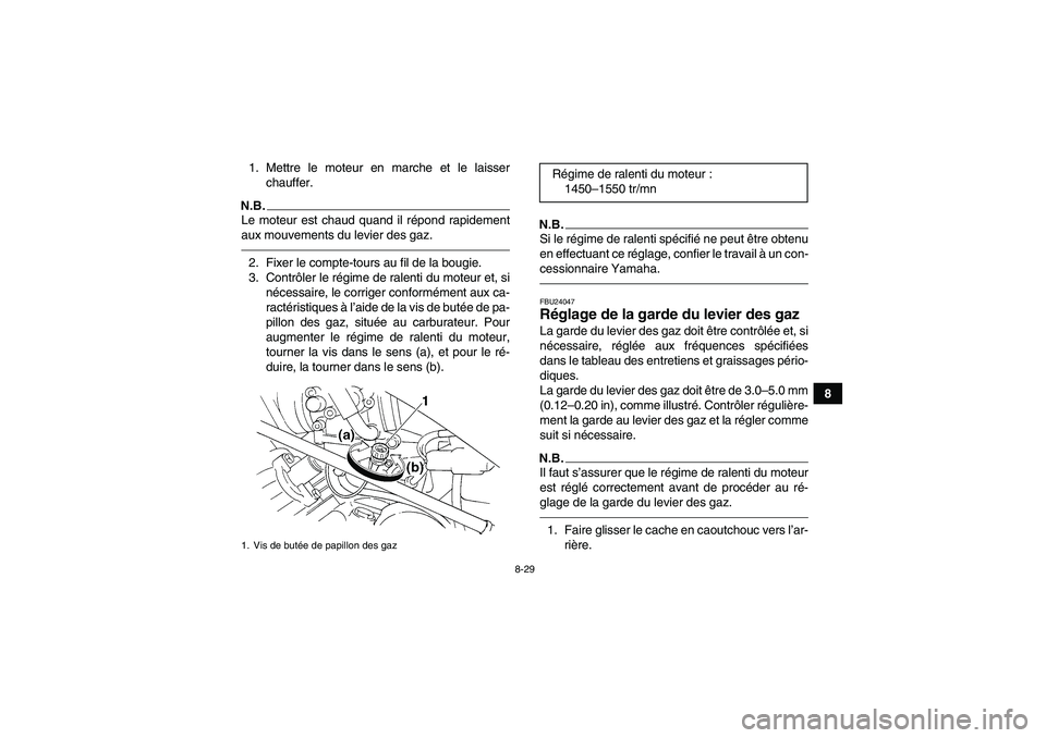 YAMAHA GRIZZLY 350 2011  Notices Demploi (in French) 8-29
8 1. Mettre le moteur en marche et le laisser
chauffer.
N.B.Le moteur est chaud quand il répond rapidement
aux mouvements du levier des gaz.2. Fixer le compte-tours au fil de la bougie.
3. Contr