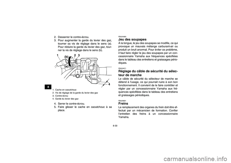 YAMAHA GRIZZLY 350 2011  Notices Demploi (in French) 8-30
82. Desserrer le contre-écrou.
3. Pour augmenter la garde du levier des gaz,
tourner sa vis de réglage dans le sens (a).
Pour réduire la garde du levier des gaz, tour-
ner la vis de réglage d