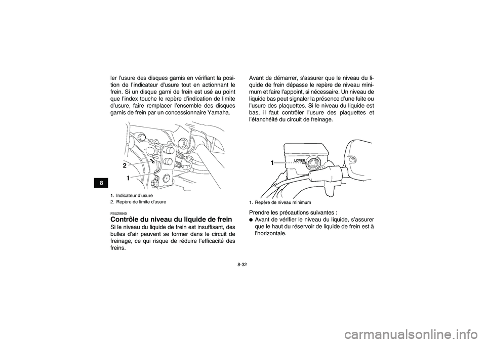 YAMAHA GRIZZLY 350 2011  Notices Demploi (in French) 8-32
8ler l’usure des disques garnis en vérifiant la posi-
tion de l’indicateur d’usure tout en actionnant le
frein. Si un disque garni de frein est usé au point
que l’index touche le repèr