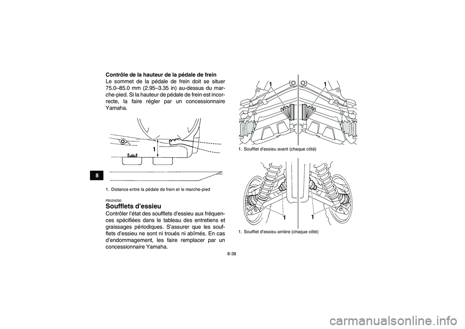 YAMAHA GRIZZLY 350 2011  Notices Demploi (in French) 8-38
8Contrôle de la hauteur de la pédale de frein
Le sommet de la pédale de frein doit se situer
75.0–85.0 mm (2.95–3.35 in) au-dessus du mar-
che-pied. Si la hauteur de pédale de frein est i