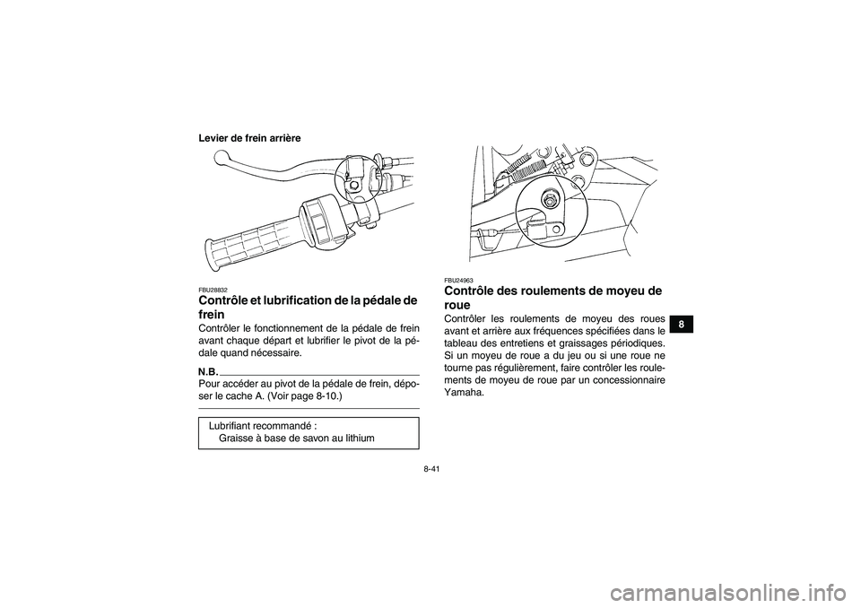 YAMAHA GRIZZLY 350 2011  Notices Demploi (in French) 8-41
8 Levier de frein arrière
FBU28832Contrôle et lubrification de la pédale de 
frein Contrôler le fonctionnement de la pédale de frein
avant chaque départ et lubrifier le pivot de la pé-
dal