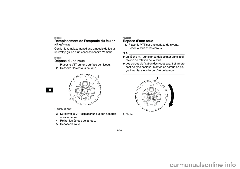 YAMAHA GRIZZLY 350 2011  Notices Demploi (in French) 8-50
8
FBU25580Remplacement de l’ampoule du feu ar-
rière/stop Confier le remplacement d’une ampoule de feu ar-
rière/stop grillée à un concessionnaire Yamaha.FBU25651Dépose d’une roue 1. P