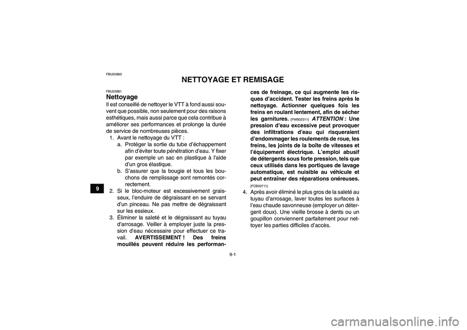 YAMAHA GRIZZLY 350 2011 Notices Demploi (in French) 9-1
9
FBU25860
NETTOYAGE ET REMISAGE
FBU25881Nettoyage Il est conseillé de nettoyer le VTT à fond aussi sou-
vent que possible, non seulement pour des raisons
esthétiques, mais aussi parce que cela YAMAHA GRIZZLY 350 2011 Notices Demploi (in French) 9-1
9
FBU25860
NETTOYAGE ET REMISAGE
FBU25881Nettoyage Il est conseillé de nettoyer le VTT à fond aussi sou-
vent que possible, non seulement pour des raisons
esthétiques, mais aussi parce que cela