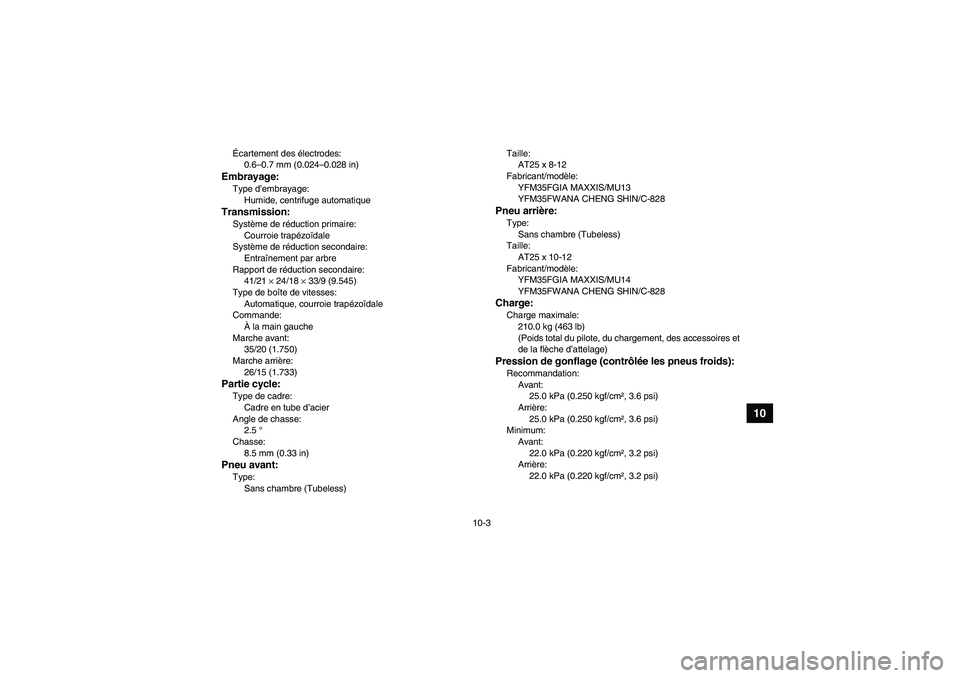 YAMAHA GRIZZLY 350 2011 Notices Demploi (in French) 10-3
10
Écartement des électrodes:
0.6–0.7 mm (0.024–0.028 in)Embrayage:Type d’embrayage:
Humide, centrifuge automatiqueTransmission:Système de réduction primaire:
Courroie trapézoïdale
Sy YAMAHA GRIZZLY 350 2011 Notices Demploi (in French) 10-3
10
Écartement des électrodes:
0.6–0.7 mm (0.024–0.028 in)Embrayage:Type d’embrayage:
Humide, centrifuge automatiqueTransmission:Système de réduction primaire:
Courroie trapézoïdale
Sy