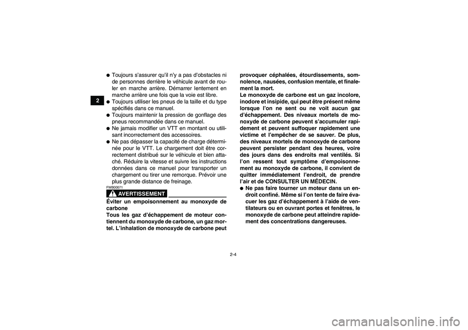 YAMAHA GRIZZLY 350 2011  Notices Demploi (in French) 2-4
2
Toujours s’assurer qu’il n’y a pas d’obstacles ni
de personnes derrière le véhicule avant de rou-
ler en marche arrière. Démarrer lentement en
marche arrière une fois que la voie e
