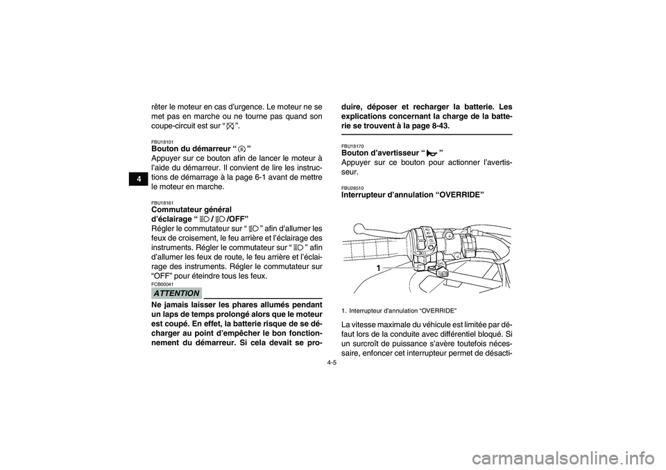 YAMAHA GRIZZLY 350 2011  Notices Demploi (in French) 4-5
4rêter le moteur en cas d’urgence. Le moteur ne se
met pas en marche ou ne tourne pas quand son
coupe-circuit est sur“”.
FBU18101Bouton du démarreur“” 
Appuyer sur ce bouton afin de la