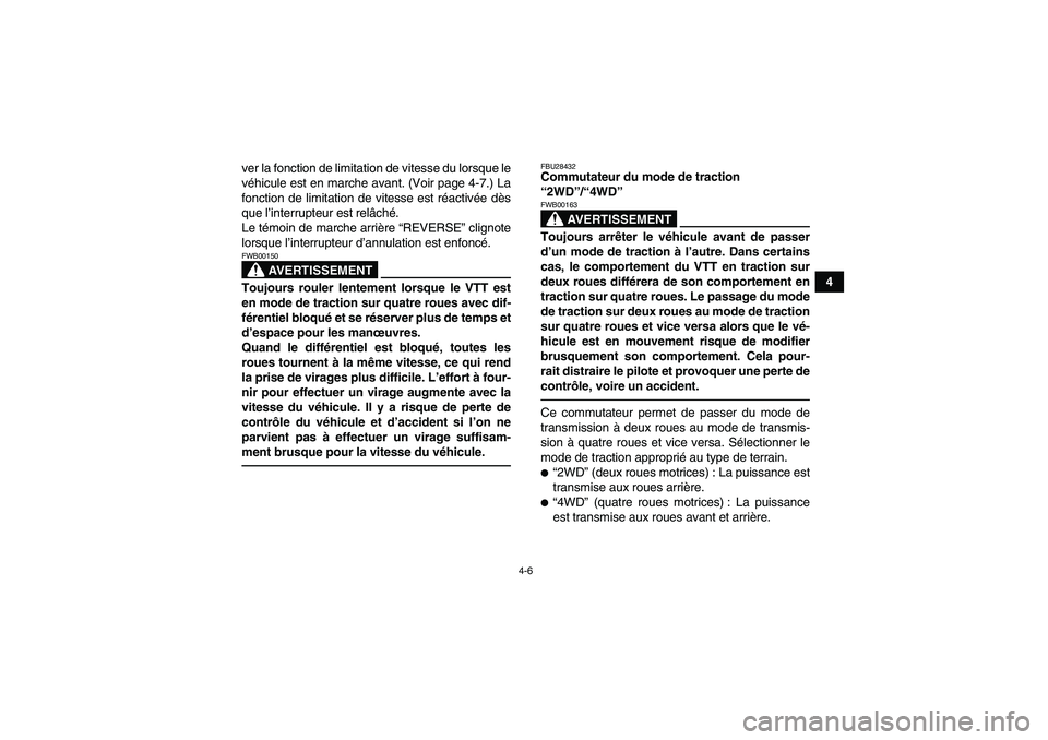 YAMAHA GRIZZLY 350 2011  Notices Demploi (in French) 4-6
4 ver la fonction de limitation de vitesse du lorsque le
véhicule est en marche avant. (Voir page 4-7.) La
fonction de limitation de vitesse est réactivée dès
que l’interrupteur est relâch