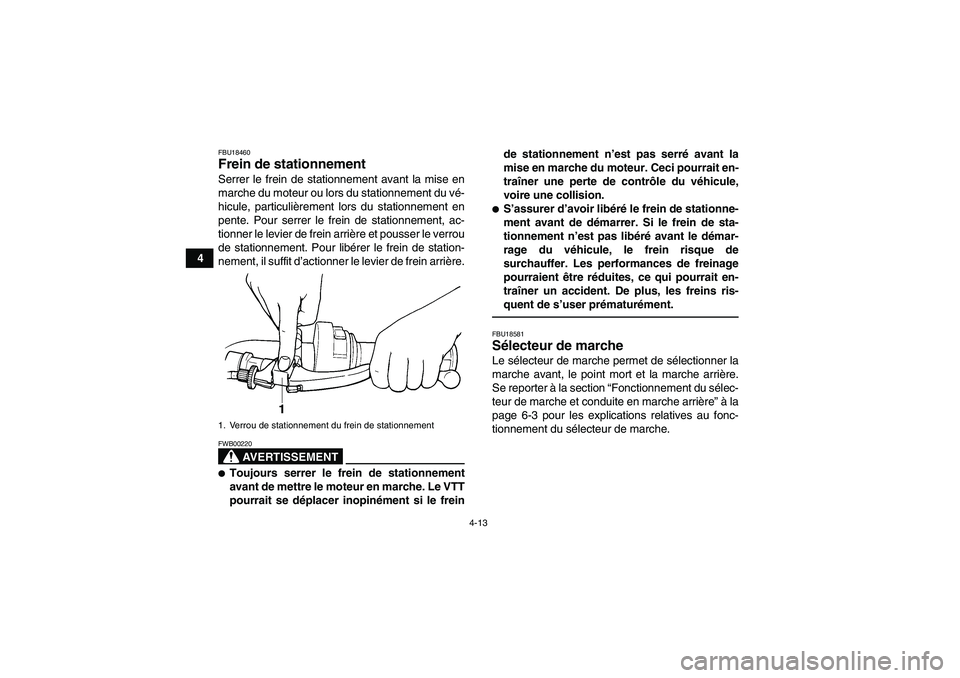 YAMAHA GRIZZLY 350 2011  Notices Demploi (in French) 4-13
4
FBU18460Frein de stationnement Serrer le frein de stationnement avant la mise en
marche du moteur ou lors du stationnement du vé-
hicule, particulièrement lors du stationnement en
pente. Pour