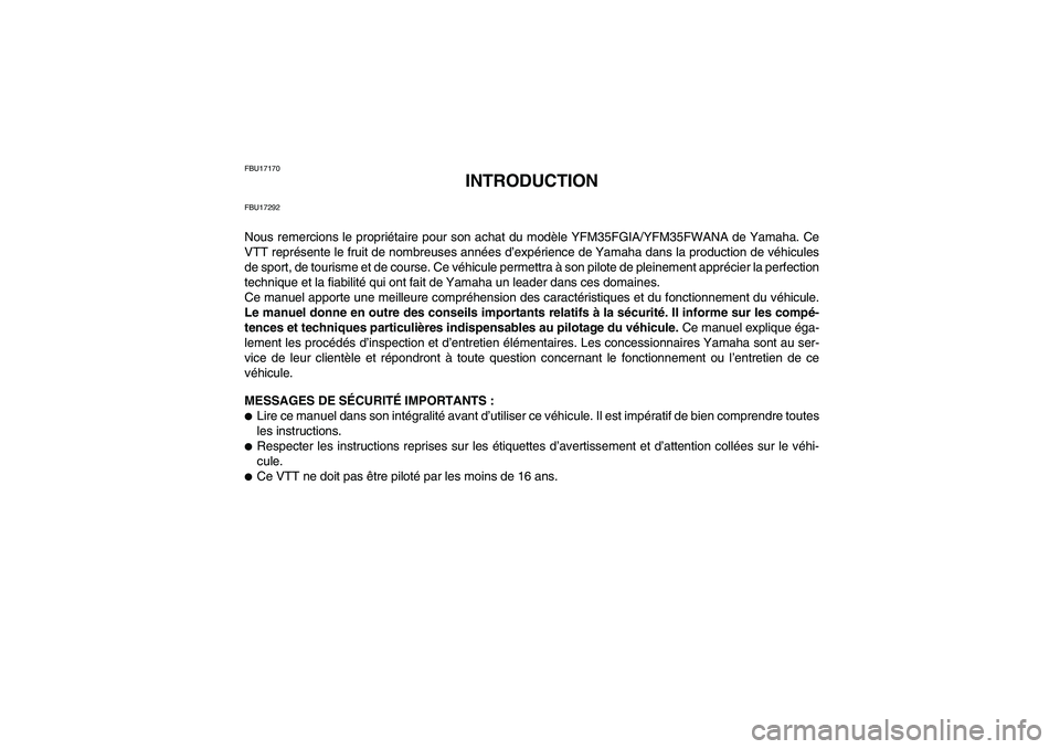 YAMAHA GRIZZLY 350 2011 Notices Demploi (in French) FBU17170
INTRODUCTION
FBU17292Nous remercions le propriétaire pour son achat du modèle YFM35FGIA/YFM35FWANA de Yamaha. Ce
VTT représente le fruit de nombreuses années d’expérience de Yamaha dan YAMAHA GRIZZLY 350 2011 Notices Demploi (in French) FBU17170
INTRODUCTION
FBU17292Nous remercions le propriétaire pour son achat du modèle YFM35FGIA/YFM35FWANA de Yamaha. Ce
VTT représente le fruit de nombreuses années d’expérience de Yamaha dan