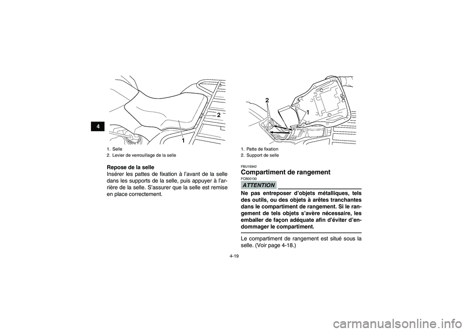 YAMAHA GRIZZLY 350 2011 Notices Demploi (in French) 4-19
4
Repose de la selle
Insérer les pattes de fixation à l’avant de la selle
dans les supports de la selle, puis appuyer à l’ar-
rière de la selle. S’assurer que la selle est remise
en pla YAMAHA GRIZZLY 350 2011 Notices Demploi (in French) 4-19
4
Repose de la selle
Insérer les pattes de fixation à l’avant de la selle
dans les supports de la selle, puis appuyer à l’ar-
rière de la selle. S’assurer que la selle est remise
en pla