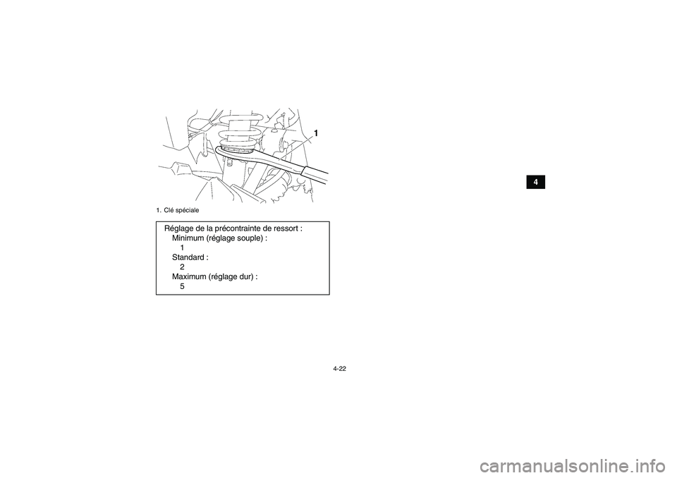 YAMAHA GRIZZLY 350 2011 Notices Demploi (in French) 4-22
4
1. Clé spécialeRéglage de la précontrainte de ressort :
Minimum (réglage souple) :
1
Standard :
2
Maximum (réglage dur) :
5
U4S264F0.book Page 22 Wednesday, August 4, 2010 10:51 AM YAMAHA GRIZZLY 350 2011 Notices Demploi (in French) 4-22
4
1. Clé spécialeRéglage de la précontrainte de ressort :
Minimum (réglage souple) :
1
Standard :
2
Maximum (réglage dur) :
5
U4S264F0.book Page 22 Wednesday, August 4, 2010 10:51 AM