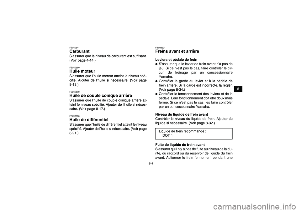 YAMAHA GRIZZLY 350 2011 Notices Demploi (in French) 5-4
5
FBU19541Carburant S’assurer que le niveau de carburant est suffisant.
(Voir page 4-14.)FBU19560Huile moteur S’assurer que l’huile moteur atteint le niveau spé-
cifié. Ajouter de l’huil YAMAHA GRIZZLY 350 2011 Notices Demploi (in French) 5-4
5
FBU19541Carburant S’assurer que le niveau de carburant est suffisant.
(Voir page 4-14.)FBU19560Huile moteur S’assurer que l’huile moteur atteint le niveau spé-
cifié. Ajouter de l’huil