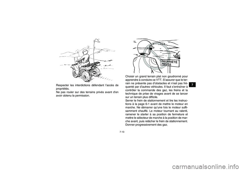 YAMAHA GRIZZLY 350 2011  Notices Demploi (in French) 7-13
7
Respecter les interdictions défendant l’accès de
propriétés.
Ne pas rouler sur des terrains privés avant d’en
avoir obtenu la permission.Choisir un grand terrain plat non goudronné po