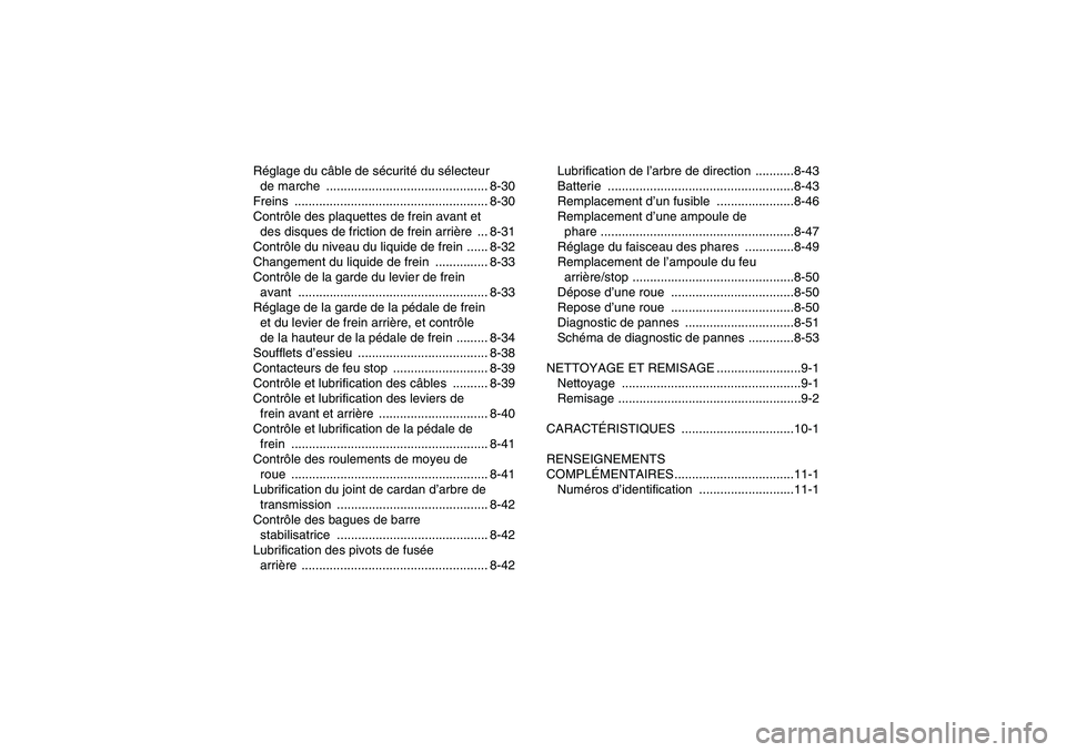 YAMAHA GRIZZLY 350 2011  Notices Demploi (in French) Réglage du câble de sécurité du sélecteur 
de marche  .............................................. 8-30
Freins ....................................................... 8-30
Contrôle des plaquet