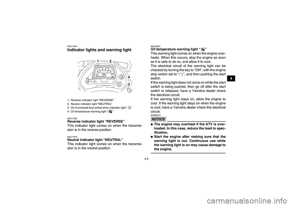 YAMAHA GRIZZLY 350 2010  Owners Manual 4-2
4
EBU17814Indicator lights and warning light EBU17850Reverse indicator light “REVERSE” 
This indicator light comes on when the transmis-
sion is in the reverse position.EBU17870Neutral indicat