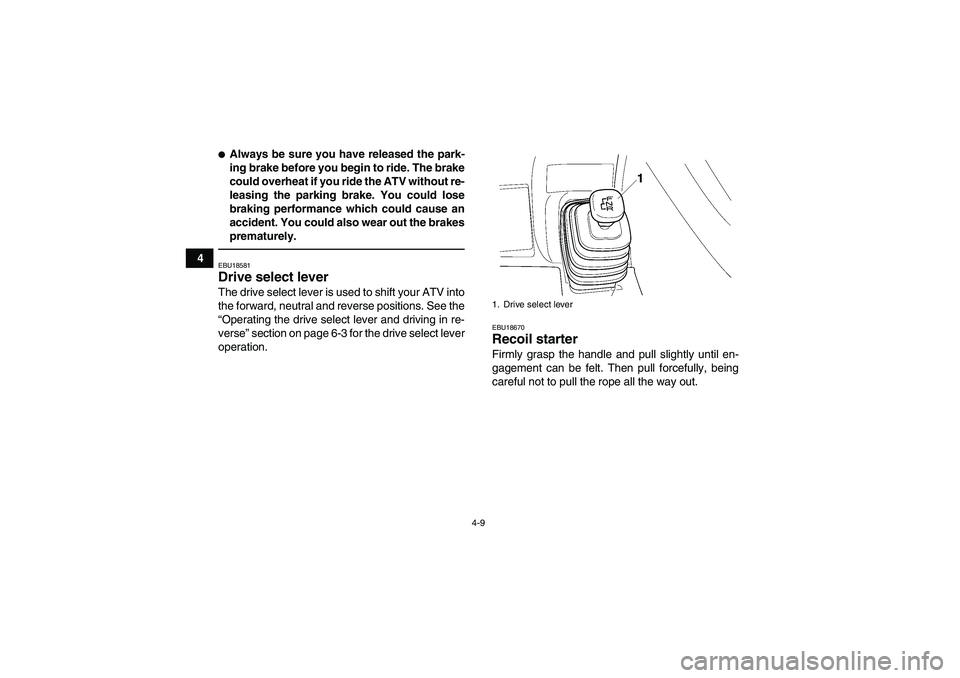YAMAHA GRIZZLY 350 2010 Owners Guide 4-9
4
Always be sure you have released the park-
ing brake before you begin to ride. The brake
could overheat if you ride the ATV without re-
leasing the parking brake. You could lose
braking perform