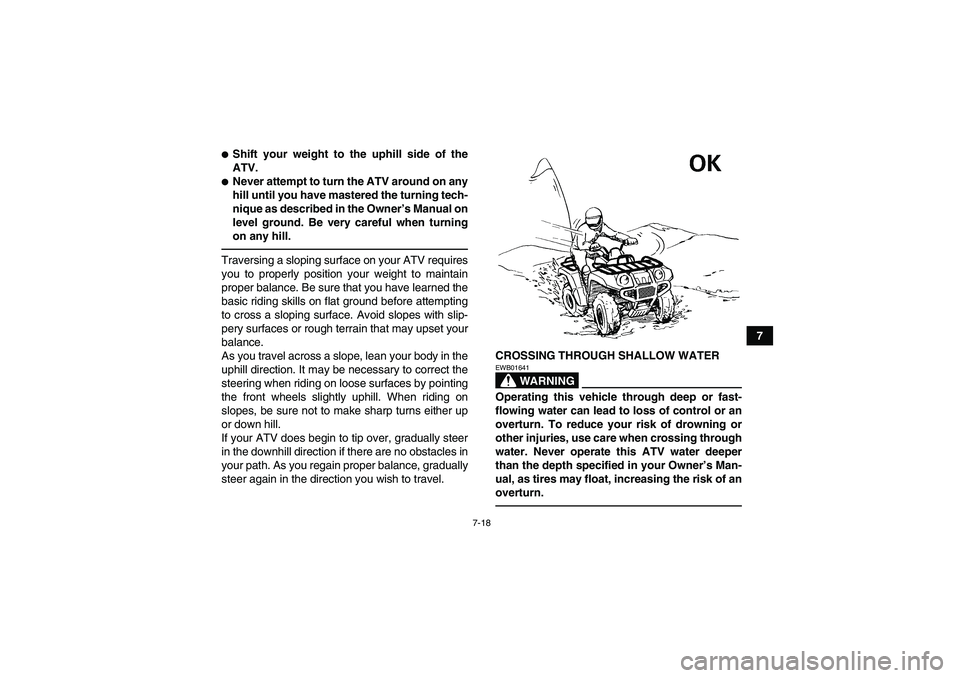YAMAHA GRIZZLY 350 2010  Owners Manual 7-18
7
Shift your weight to the uphill side of the
ATV.Never attempt to turn the ATV around on any
hill until you have mastered the turning tech-
nique as described in the Owner’s Manual on
level 