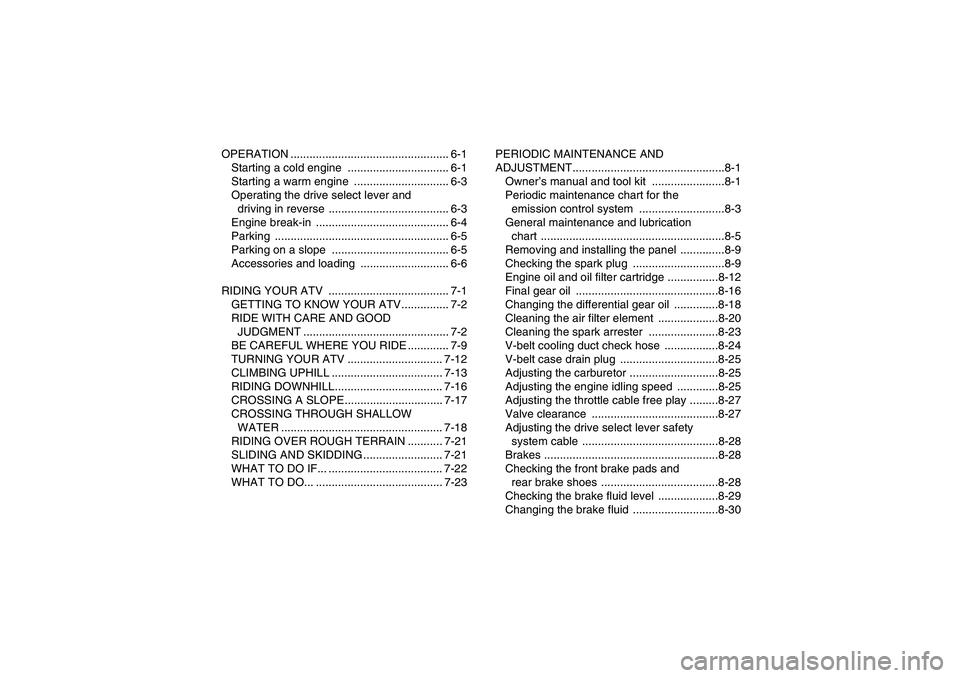 YAMAHA GRIZZLY 350 2010  Owners Manual OPERATION .................................................. 6-1
Starting a cold engine  ................................ 6-1
Starting a warm engine  .............................. 6-3
Operating the d