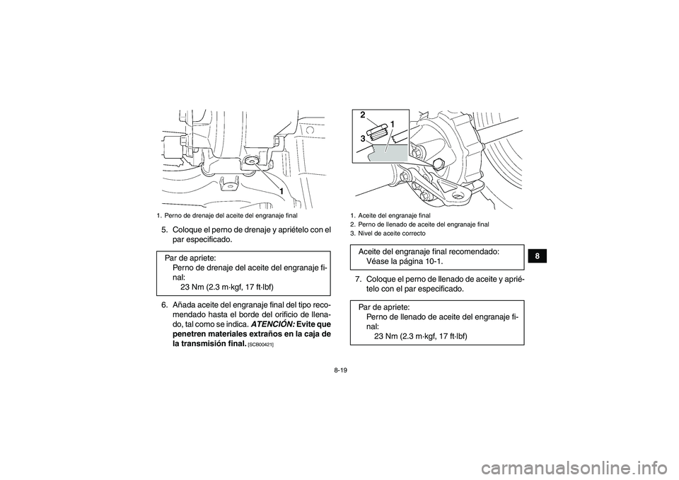 YAMAHA GRIZZLY 350 2010  Manuale de Empleo (in Spanish) 8-19
8 5. Coloque el perno de drenaje y apriételo con el
par especificado.
6. Añada aceite del engranaje final del tipo reco-
mendado hasta el borde del orificio de llena-
do, tal como se indica. AT