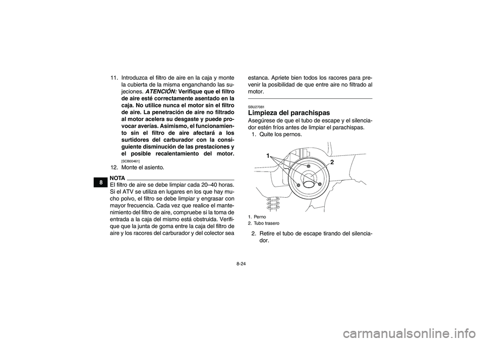 YAMAHA GRIZZLY 350 2010  Manuale de Empleo (in Spanish) 8-24
811. Introduzca el filtro de aire en la caja y monte
la cubierta de la misma enganchando las su-
jeciones. ATENCIÓN: Verifique que el filtro
de aire esté correctamente asentado en la
caja. No u