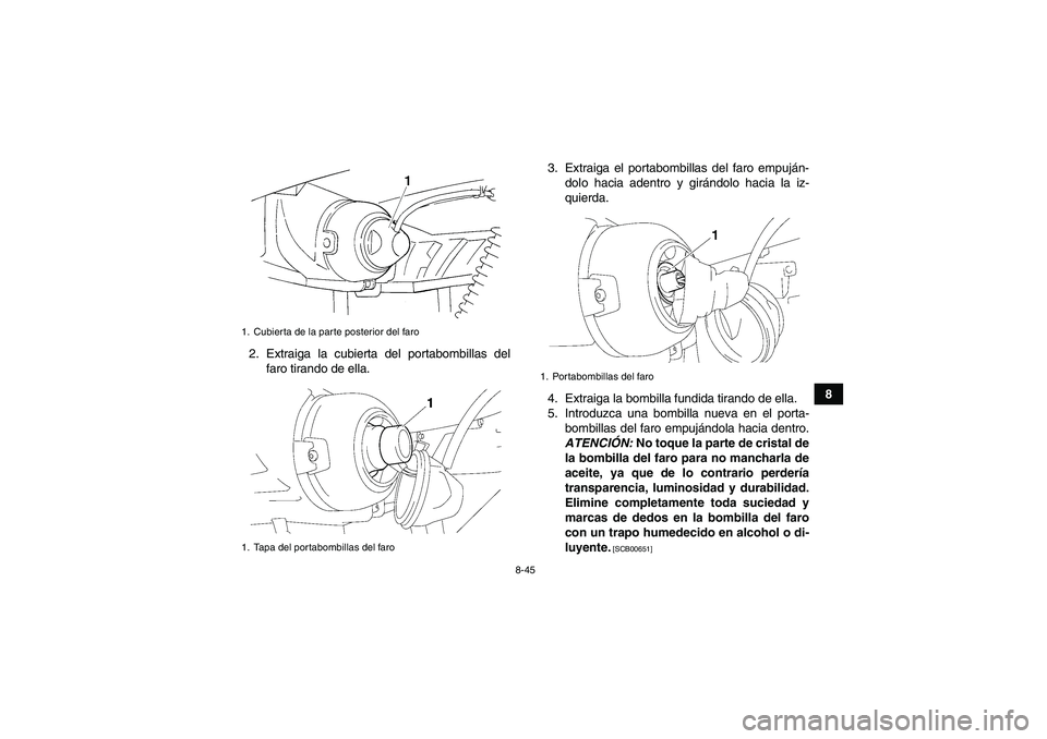 YAMAHA GRIZZLY 350 2010 Manuale de Empleo (in Spanish) 8-45
8 2. Extraiga la cubierta del portabombillas del
faro tirando de ella.3. Extraiga el portabombillas del faro empuján-
dolo hacia adentro y girándolo hacia la iz-
quierda.
4. Extraiga la bombill YAMAHA GRIZZLY 350 2010 Manuale de Empleo (in Spanish) 8-45
8 2. Extraiga la cubierta del portabombillas del
faro tirando de ella.3. Extraiga el portabombillas del faro empuján-
dolo hacia adentro y girándolo hacia la iz-
quierda.
4. Extraiga la bombill