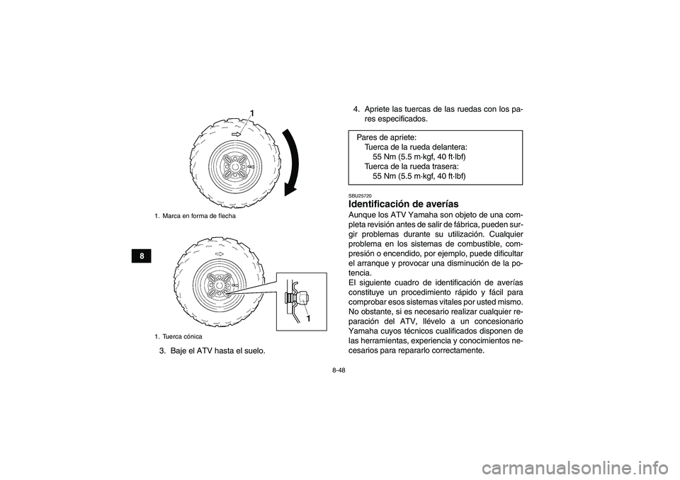 YAMAHA GRIZZLY 350 2010 Manuale de Empleo (in Spanish) 8-48
8
3. Baje el ATV hasta el suelo.4. Apriete las tuercas de las ruedas con los pa-
res especificados.
SBU25720Identificación de averías Aunque los ATV Yamaha son objeto de una com-
pleta revisió YAMAHA GRIZZLY 350 2010 Manuale de Empleo (in Spanish) 8-48
8
3. Baje el ATV hasta el suelo.4. Apriete las tuercas de las ruedas con los pa-
res especificados.
SBU25720Identificación de averías Aunque los ATV Yamaha son objeto de una com-
pleta revisió