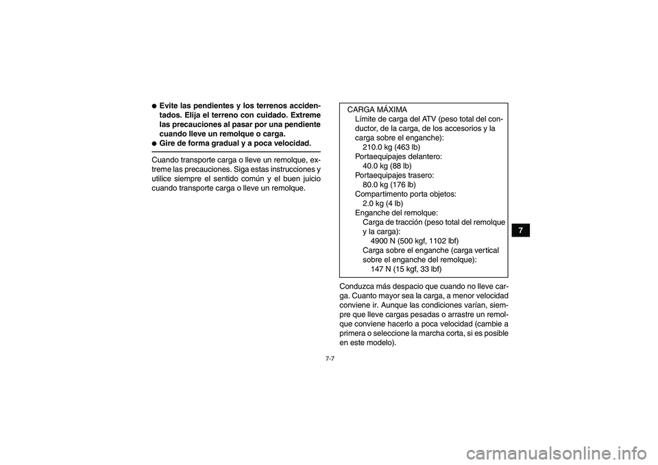 YAMAHA GRIZZLY 350 2010  Manuale de Empleo (in Spanish) 7-7
7
Evite las pendientes y los terrenos acciden-
tados. Elija el terreno con cuidado. Extreme
las precauciones al pasar por una pendiente
cuando lleve un remolque o carga.Gire de forma gradual y a