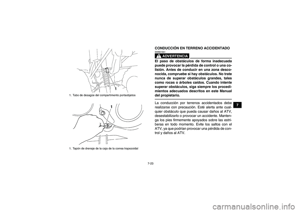 YAMAHA GRIZZLY 350 2010  Manuale de Empleo (in Spanish) 7-23
7 CONDUCCIÓN EN TERRENO ACCIDENTADO
ADVERTENCIA
SWB01651El paso de obstáculos de forma inadecuada
puede provocar la pérdida de control o una co-
lisión. Antes de conducir en una zona desco-
n