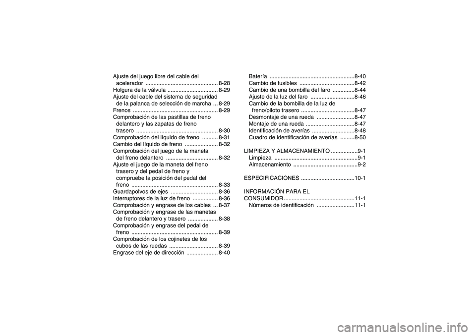 YAMAHA GRIZZLY 350 2010  Manuale de Empleo (in Spanish) Ajuste del juego libre del cable del 
acelerador .............................................. 8-28
Holgura de la válvula ................................ 8-29
Ajuste del cable del sistema de seguri