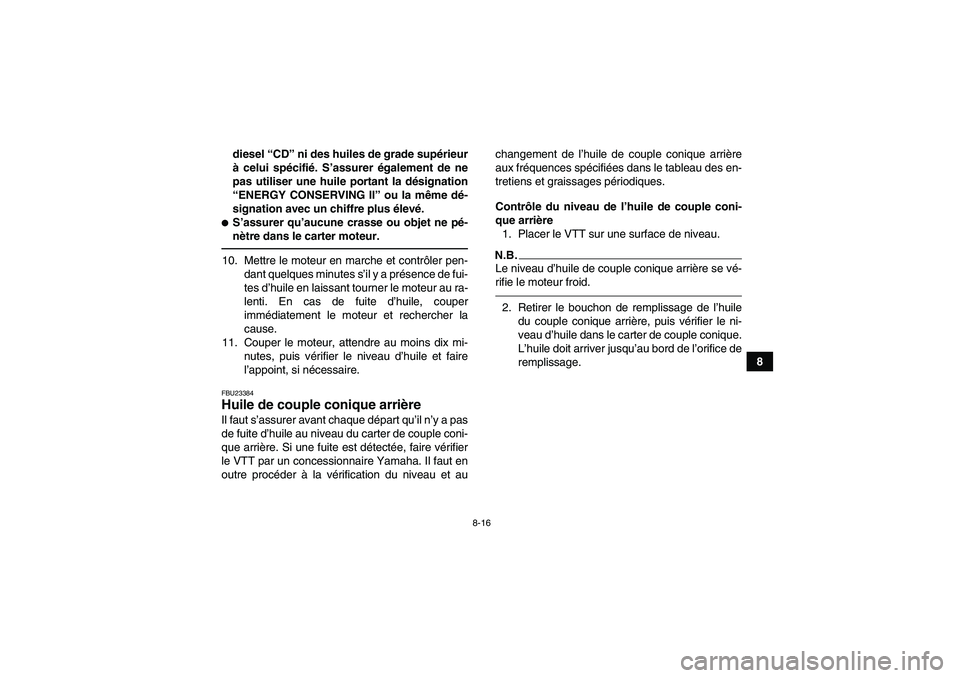 YAMAHA GRIZZLY 350 2010  Notices Demploi (in French) 8-16
8 diesel “CD” ni des huiles de grade supérieur
à celui spécifié. S’assurer également de ne
pas utiliser une huile portant la désignation
“ENERGY CONSERVING II” ou la même dé-
si