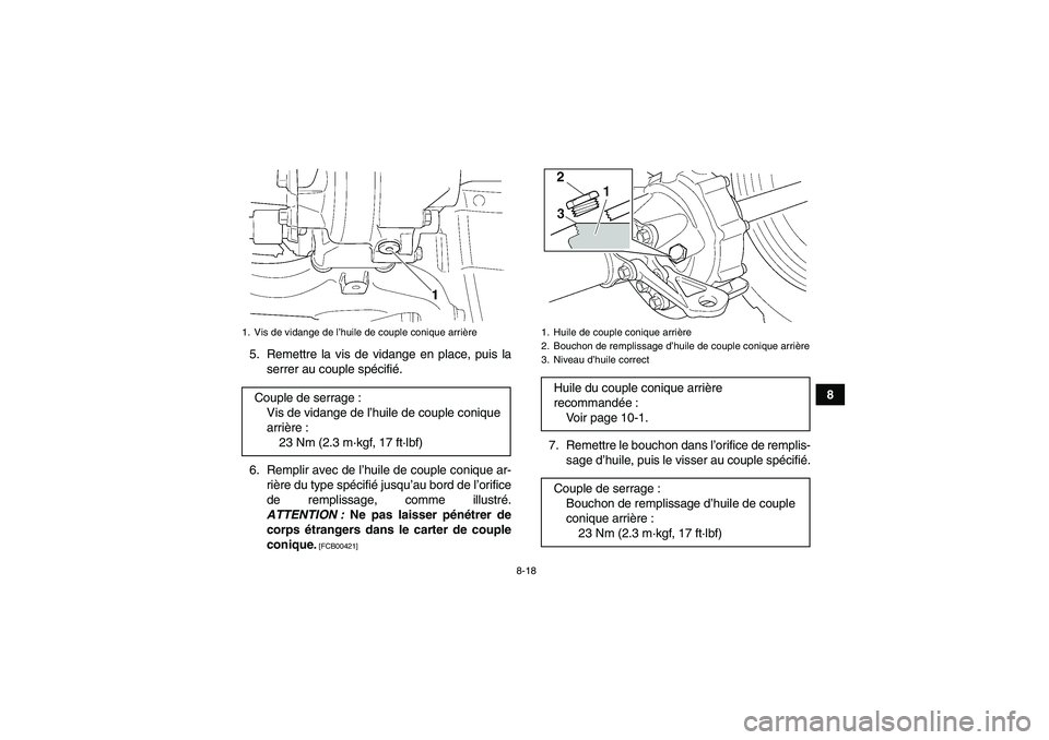 YAMAHA GRIZZLY 350 2010  Notices Demploi (in French) 8-18
8 5. Remettre la vis de vidange en place, puis la
serrer au couple spécifié.
6. Remplir avec de l’huile de couple conique ar-
rière du type spécifié jusqu’au bord de l’orifice
de rempl