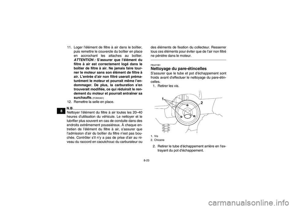 YAMAHA GRIZZLY 350 2010  Notices Demploi (in French) 8-23
811. Loger l’élément de filtre à air dans le boîtier,
puis remettre le couvercle du boîtier en place
en accrochant les attaches au boîtier.
ATTENTION : S’assurer que l’élément du
fi