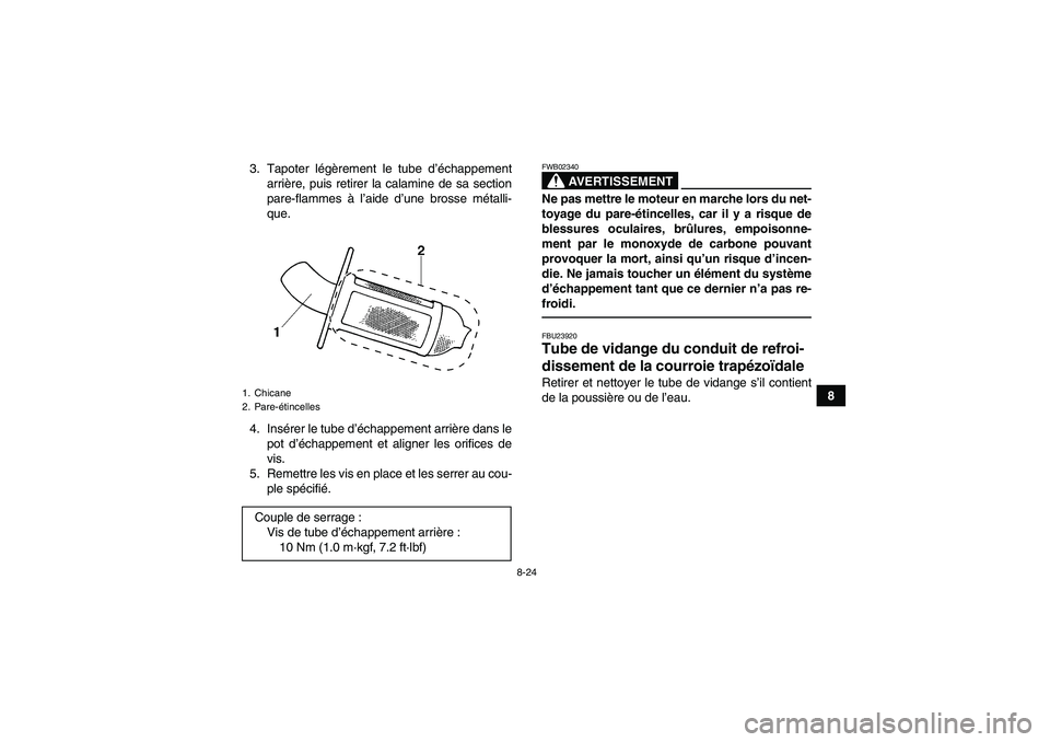 YAMAHA GRIZZLY 350 2010  Notices Demploi (in French) 8-24
8 3. Tapoter légèrement le tube d’échappement
arrière, puis retirer la calamine de sa section
pare-flammes à l’aide d’une brosse métalli-
que.
4. Insérer le tube d’échappement arr