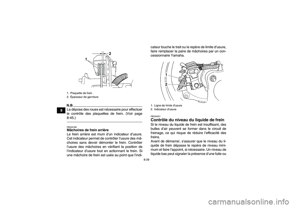 YAMAHA GRIZZLY 350 2010  Notices Demploi (in French) 8-29
8
N.B.La dépose des roues est nécessaire pour effectuer
le contrôle des plaquettes de frein. (Voir page
8-45.)FBU24180Mâchoires de frein arrière
Le frein arrière est muni d’un indicateur 