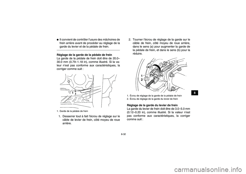 YAMAHA GRIZZLY 350 2010  Notices Demploi (in French) 8-32
8
Il convient de contrôler l’usure des mâchoires de
frein arrière avant de procéder au réglage de la
garde du levier et de la pédale de frein.Réglage de la garde de la pédale de frein
