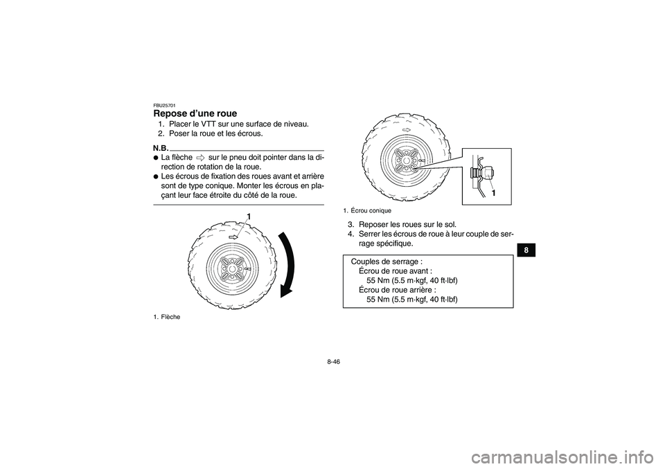 YAMAHA GRIZZLY 350 2010  Notices Demploi (in French) 8-46
8
FBU25701Repose d’une roue 1. Placer le VTT sur une surface de niveau.
2. Poser la roue et les écrous.N.B.La flèche   sur le pneu doit pointer dans la di-
rection de rotation de la roue.Le
