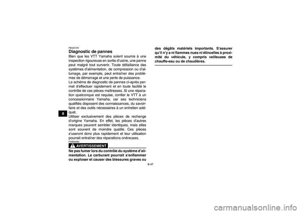 YAMAHA GRIZZLY 350 2010  Notices Demploi (in French) 8-47
8
FBU25720Diagnostic de pannes Bien que les VTT Yamaha soient soumis à une
inspection rigoureuse en sortie d’usine, une panne
peut malgré tout survenir. Toute défaillance des
systèmes d’a