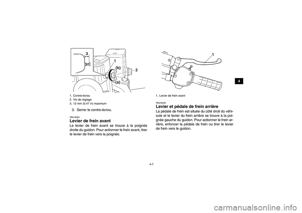 YAMAHA GRIZZLY 350 2010  Notices Demploi (in French) 4-7
4
3. Serrer le contre-écrou.
FBU18391Levier de frein avant Le levier de frein avant se trouve à la poignée
droite du guidon. Pour actionner le frein avant, tirer
le levier de frein vers la poig