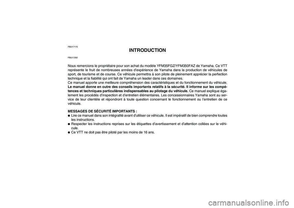 YAMAHA GRIZZLY 350 2010 Notices Demploi (in French) FBU17170
INTRODUCTION
FBU17292Nous remercions le propriétaire pour son achat du modèle YFM35FGZ/YFM350FAZ de Yamaha. Ce VTT
représente le fruit de nombreuses années d’expérience de Yamaha dans YAMAHA GRIZZLY 350 2010 Notices Demploi (in French) FBU17170
INTRODUCTION
FBU17292Nous remercions le propriétaire pour son achat du modèle YFM35FGZ/YFM350FAZ de Yamaha. Ce VTT
représente le fruit de nombreuses années d’expérience de Yamaha dans