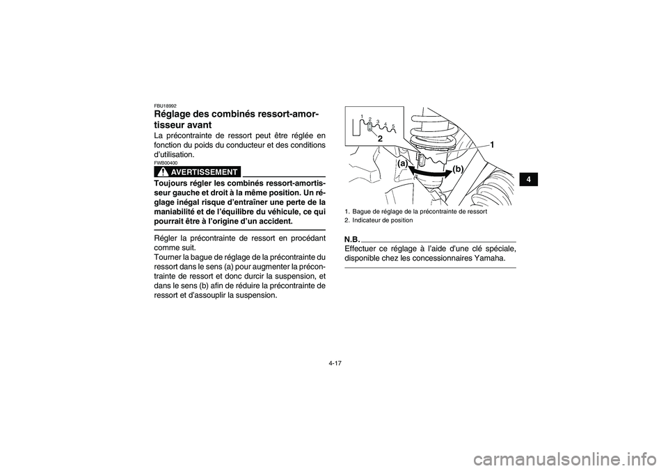 YAMAHA GRIZZLY 350 2010  Notices Demploi (in French) 4-17
4
FBU18992Réglage des combinés ressort-amor-
tisseur avant La précontrainte de ressort peut être réglée en
fonction du poids du conducteur et des conditions
d’utilisation.
AVERTISSEMENT
F