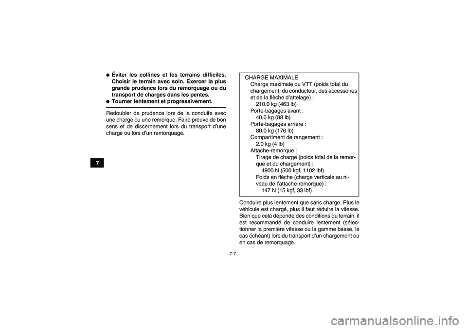 YAMAHA GRIZZLY 350 2010  Notices Demploi (in French) 7-7
7
Éviter les collines et les terrains difficiles.
Choisir le terrain avec soin. Exercer la plus
grande prudence lors du remorquage ou du
transport de charges dans les pentes.Tourner lentement e