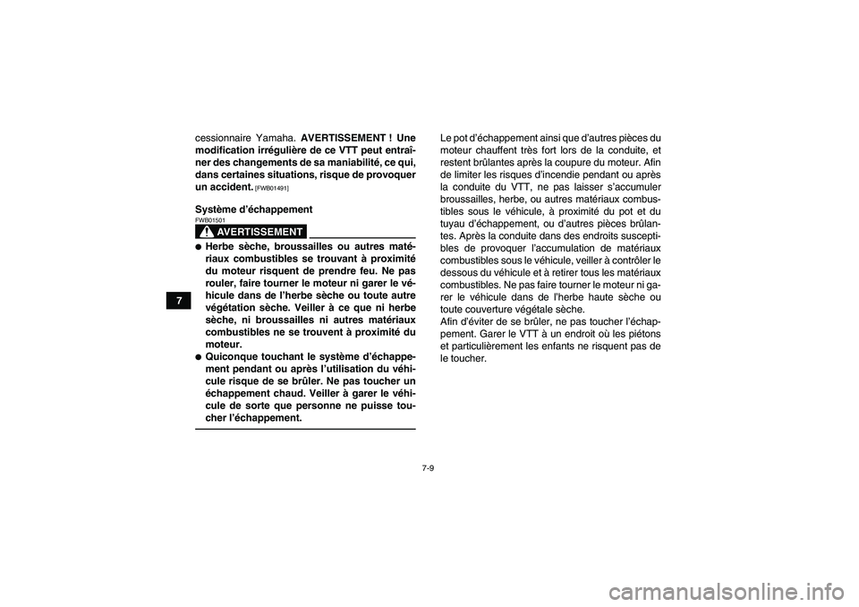 YAMAHA GRIZZLY 350 2010  Notices Demploi (in French) 7-9
7cessionnaire Yamaha. AVERTISSEMENT ! Une
modification irrégulière de ce VTT peut entraî-
ner des changements de sa maniabilité, ce qui,
dans certaines situations, risque de provoquer
un accid