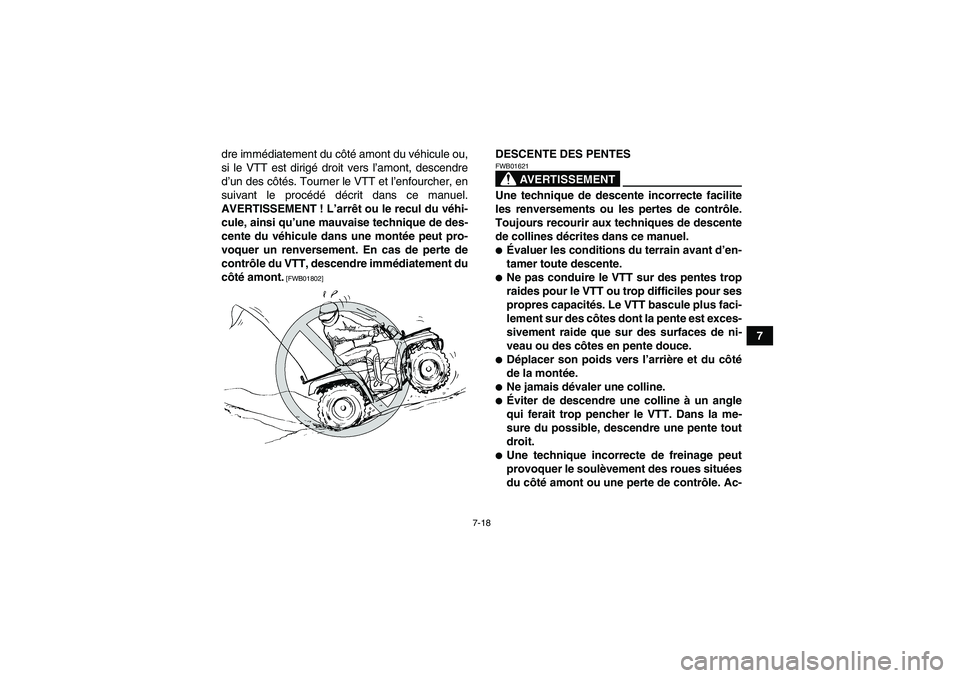 YAMAHA GRIZZLY 350 2010  Notices Demploi (in French) 7-18
7 dre immédiatement du côté amont du véhicule ou,
si le VTT est dirigé droit vers l’amont, descendre
d’un des côtés. Tourner le VTT et l’enfourcher, en
suivant le procédé décrit d