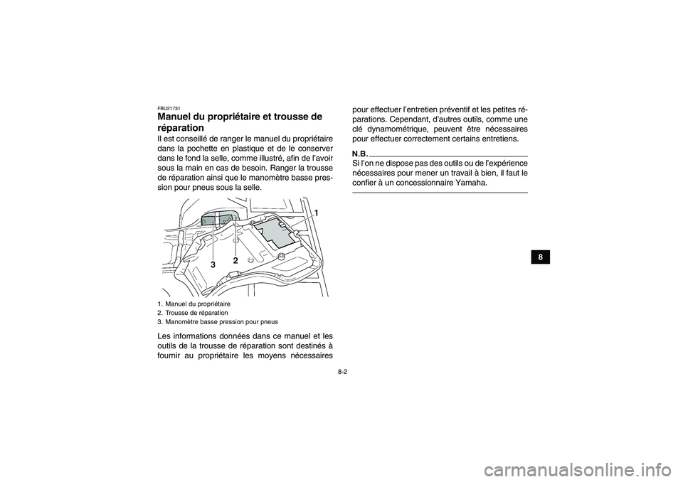 YAMAHA GRIZZLY 350 2010  Notices Demploi (in French) 8-2
8
FBU21731Manuel du propriétaire et trousse de 
réparation Il est conseillé de ranger le manuel du propriétaire
dans la pochette en plastique et de le conserver
dans le fond la selle, comme il